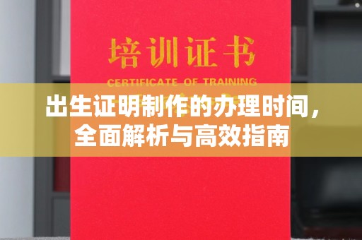 武陟出生证明制作的办理时间，全面解析与高效指南