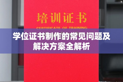 武陟学位证书制作的常见问题及解决方案全解析