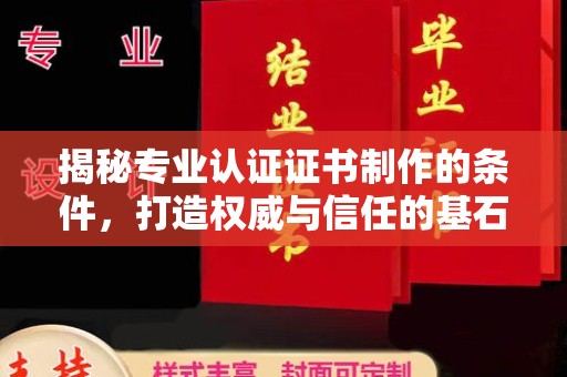 武陟揭秘专业认证证书制作的条件，打造权威与信任的基石