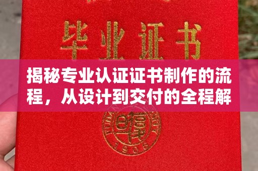 武陟揭秘专业认证证书制作的流程，从设计到交付的全程解析