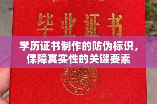 武陟学历证书制作的防伪标识，保障真实性的关键要素