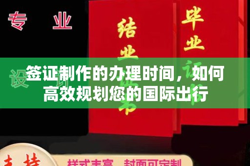 武陟签证制作的办理时间，如何高效规划您的国际出行