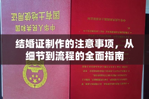 武陟结婚证制作的注意事项，从细节到流程的全面指南