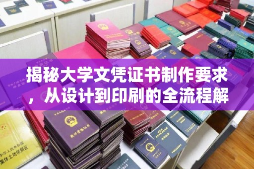 武陟揭秘大学文凭证书制作要求，从设计到印刷的全流程解析