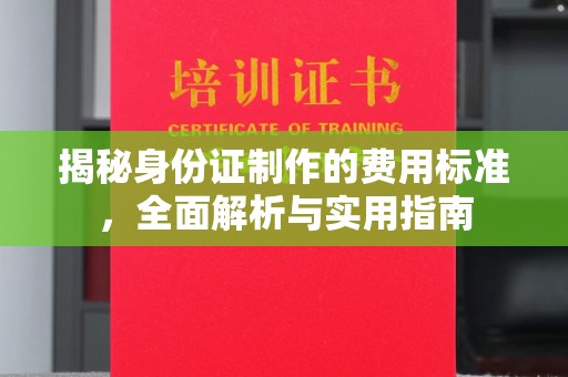 武陟揭秘身份证制作的费用标准，全面解析与实用指南